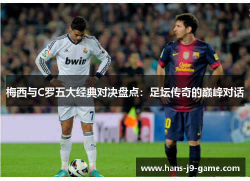 梅西与C罗五大经典对决盘点：足坛传奇的巅峰对话