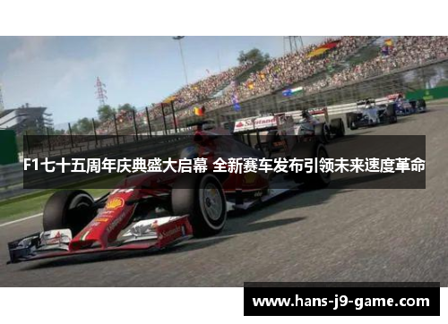 F1七十五周年庆典盛大启幕 全新赛车发布引领未来速度革命