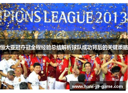 恒大亚冠夺冠全程经验总结解析球队成功背后的关键策略
