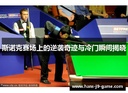 斯诺克赛场上的逆袭奇迹与冷门瞬间揭晓