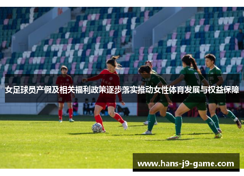 女足球员产假及相关福利政策逐步落实推动女性体育发展与权益保障