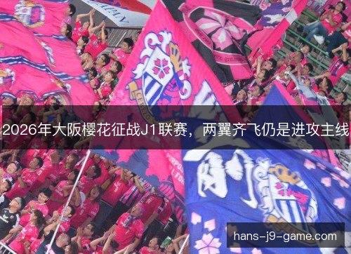 2026年大阪樱花征战J1联赛，两翼齐飞仍是进攻主线